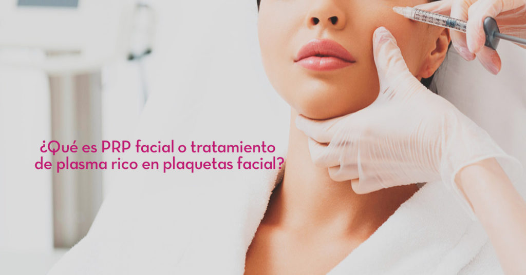 ¿Qué es PRP facial o tratamiento de plasma rico en plaquetas facial?