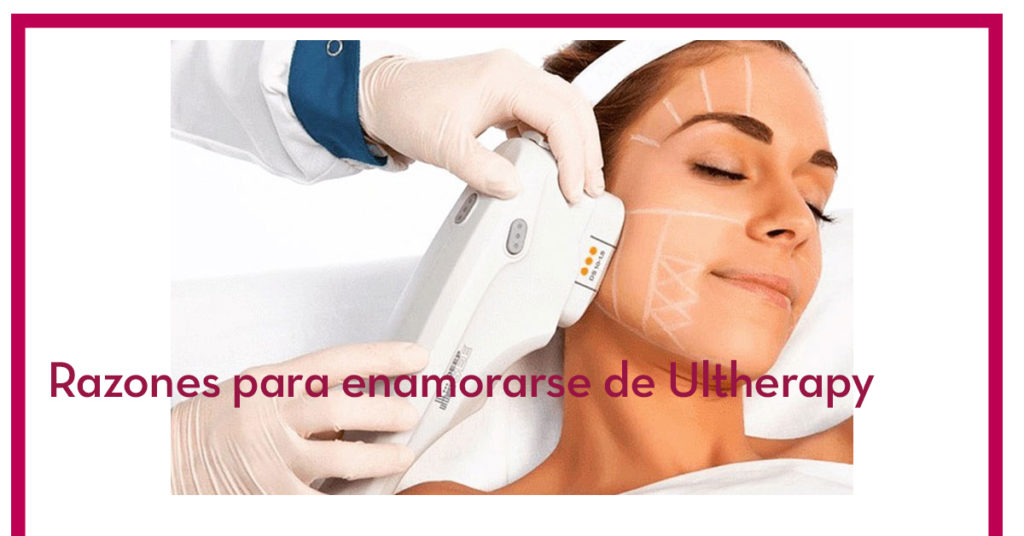 Razones para enamorarse de Ultherapy