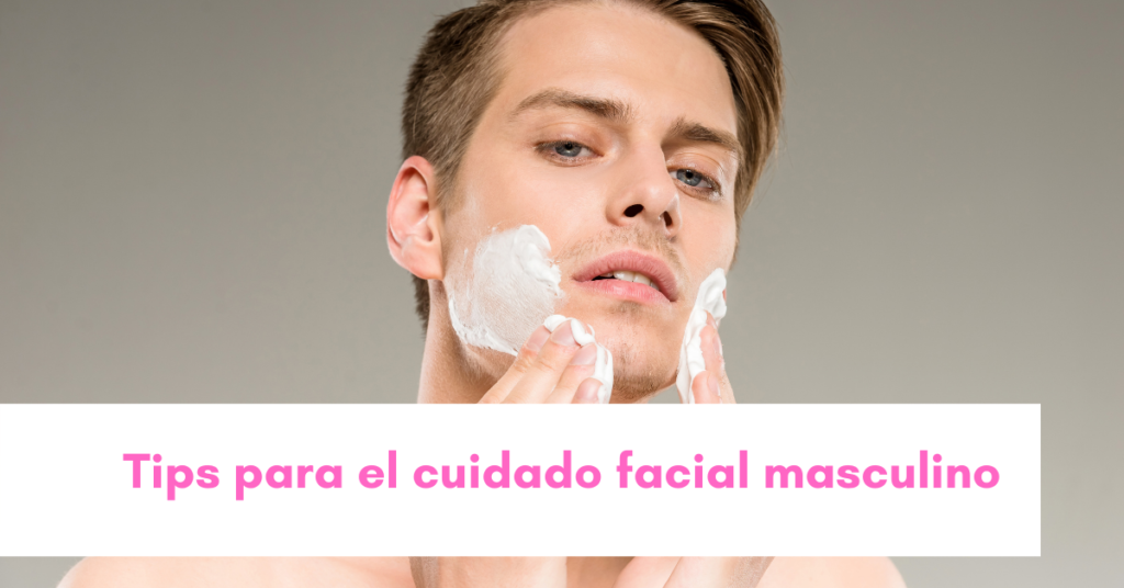 Tips para el cuidado facial masculino